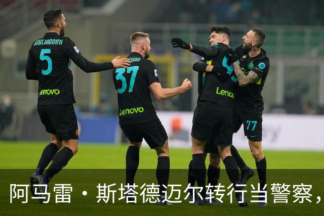 阿马雷·斯塔德迈尔转行当警察，追寻儿时梦想