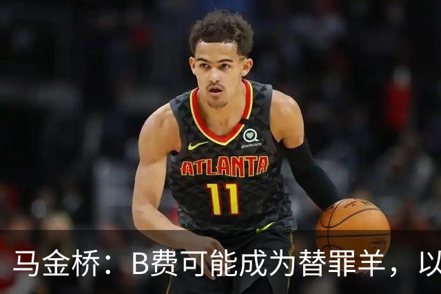 马金桥：B费可能成为替罪羊，以减少曼联薪资支出